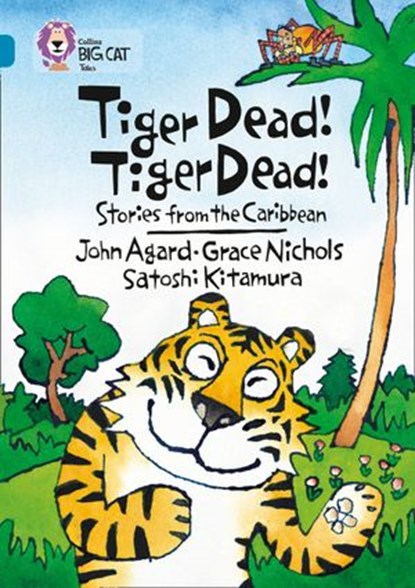 Tiger Dead! Tiger Dead! Stories from the Caribbean: Band 13/Topaz (Collins Big Cat), Grace Nichols ; John Agard ; Satoshi Kitamura ; Collins Big Cat - Ebook - 9780008429065