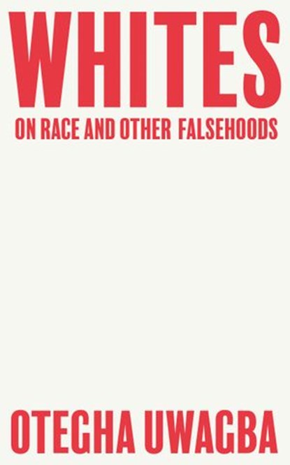 Whites: On Race and Other Falsehoods, Otegha Uwagba - Ebook - 9780008440435