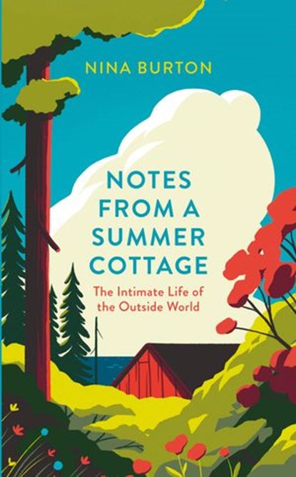 Notes from a Summer Cottage: The Intimate Life of the Outside World, Nina Burton - Ebook - 9780008467043