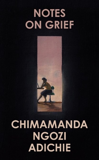 Notes on Grief, NGOZI ADICHIE,  Chimamanda - Gebonden - 9780008470302