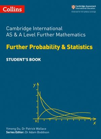 Collins Cambridge International AS & A Level – Cambridge International AS & A Level Further Mathematics Further Probability and Statistics Student’s Book, Yimeng Gu ; Dr Patrick Wallace ; Dr Adam Boddison - Ebook - 9780008481667