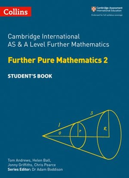 Collins Cambridge International AS & A Level – Cambridge International AS & A Level Further Mathematics Further Pure Mathematics 2 Student’s Book, Tom Andrews ; Helen Ball ; Jonny Griffiths ; Chris Pearce ; Dr Adam Boddison - Ebook - 9780008482855