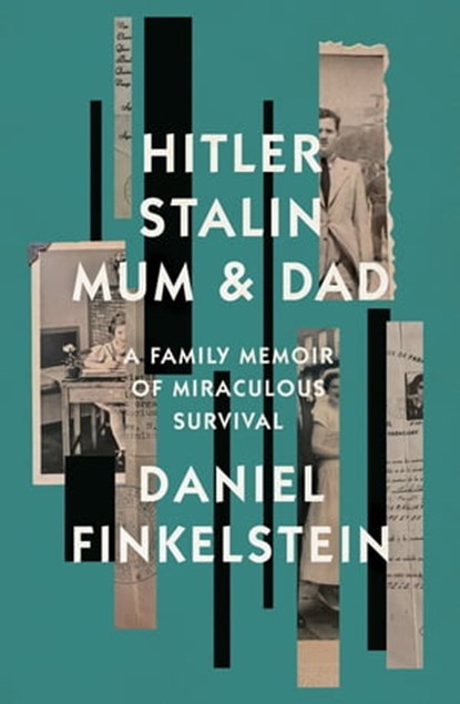 Hitler, Stalin, Mum and Dad: A Family Memoir of Miraculous Survival, Daniel Finkelstein - Ebook - 9780008483869