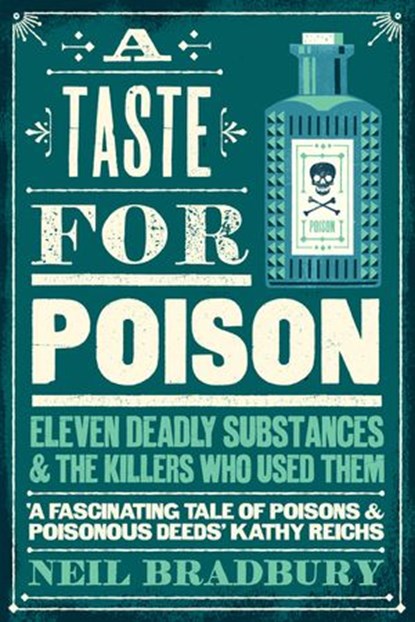A Taste for Poison: Eleven deadly substances and the killers who used them, Neil Bradbury - Ebook - 9780008484569