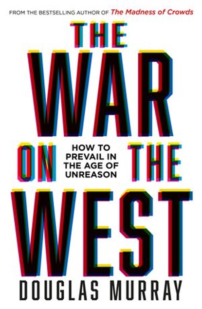 The War on the West: How to Prevail in the Age of Unreason, Douglas Murray - Ebook - 9780008492816