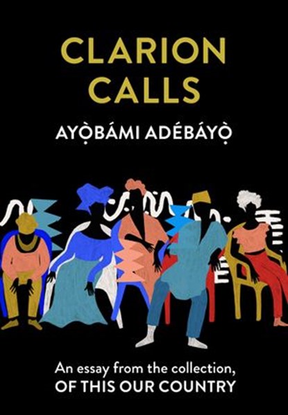 Clarion Calls: An essay from the collection, Of This Our Country, Ayọ̀bámi Adébáyọ̀ - Ebook - 9780008512682
