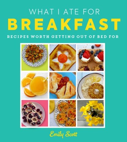 What I Ate for Breakfast, Emily Scott - Gebonden - 9780008517892