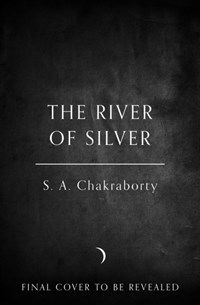 The daevabad trilogy (04): the river of silver | S. A. Chakraborty | 