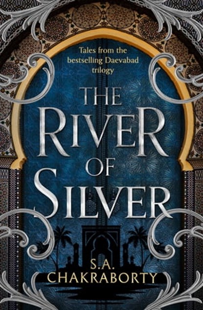 The River of Silver: Tales from the Daevabad Trilogy (The Daevabad Trilogy, Book 4), Shannon Chakraborty - Ebook - 9780008518431