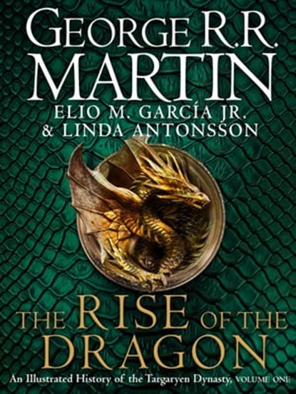 The Rise of the Dragon: An Illustrated History of the Targaryen Dynasty, George R.R. Martin ; Elio M. Garcia Jr. ; Linda Antonsson - Ebook - 9780008557119