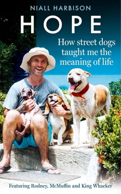 Hope – How Street Dogs Taught Me the Meaning of Life: Featuring Rodney, McMuffin and King Whacker, Niall Harbison - Ebook - 9780008627225