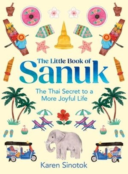 The Little Book of Sanuk: The Thai Secret to a More Joyful Life, Karen Sinotok - Ebook - 9780008657826