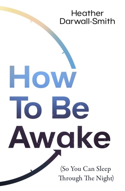 How To Be Awake (So You Can Sleep Through the Night), Heather Darwall-Smith - Paperback - 9780008666552