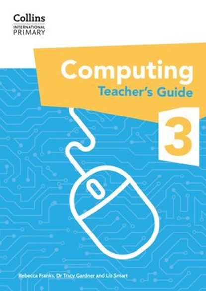 Collins International Primary Computing – International Primary Computing Teacher’s Guide: Stage 3, Dr Tracy Gardner ; Liz Smart ; Rebecca Franks - Ebook - 9780008684624