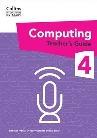 Collins International Primary Computing – International Primary Computing Teacher’s Guide: Stage 4, Dr Tracy Gardner ; Liz Smart ; Rebecca Franks - Ebook - 9780008684655