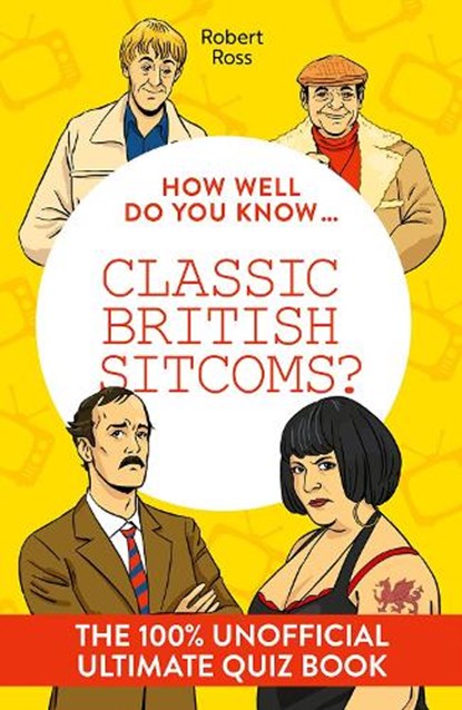 How Well Do You Know … Classic British Sitcoms?, Robert Ross - Gebonden - 9780008828622