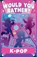 Would You Rather? K-Pop, Asha Swami - Paperback - 9780008839079