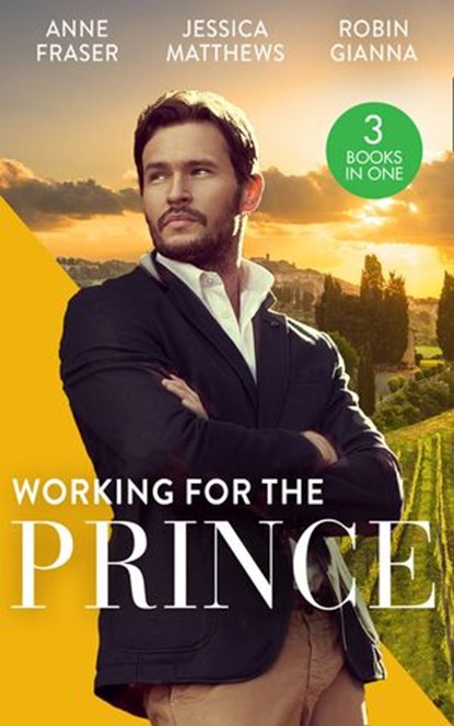 Working For The Prince: Prince Charming of Harley Street / The Royal Doctor's Bride / Baby Surprise for the Doctor Prince, Anne Fraser ; Jessica Matthews ; Robin Gianna - Ebook - 9780008906931