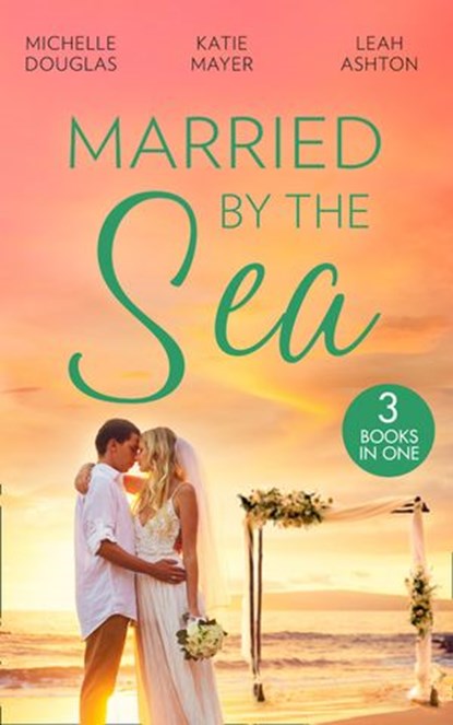Married By The Sea: First Comes Baby… (Mothers in a Million) / The Groom's Little Girls / Secrets and Speed Dating, Michelle Douglas ; Katie Meyer ; Leah Ashton - Ebook - 9780008906979
