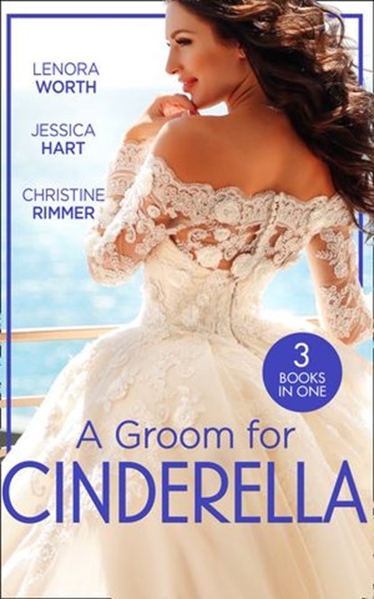 A Groom For Cinderella: Hometown Princess / Ordinary Girl in a Tiara / The Prince's Cinderella Bride, Lenora Worth ; Jessica Hart ; Christine Rimmer - Ebook - 9780008907617