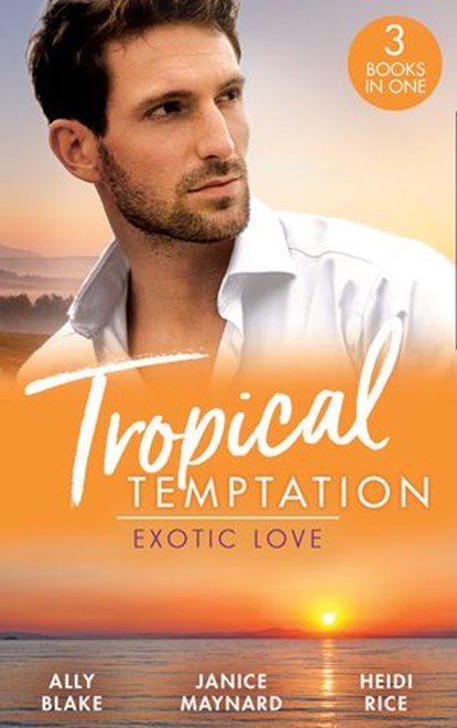 Tropical Temptation: Exotic Love: Her Hottest Summer Yet (Those Summer Nights) / The Billionaire's Borrowed Baby / Beach Bar Baby, Ally Blake ; Janice Maynard ; Heidi Rice - Ebook - 9780008908744
