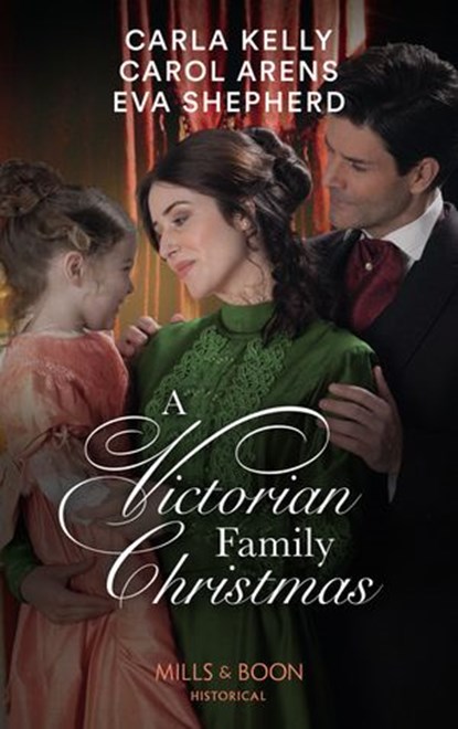 A Victorian Family Christmas: A Father for Christmas / A Kiss Under the Mistletoe / The Earl's Unexpected Gifts (Mills & Boon Historical), Carla Kelly ; Carol Arens ; Eva Shepherd - Ebook - 9780008912987
