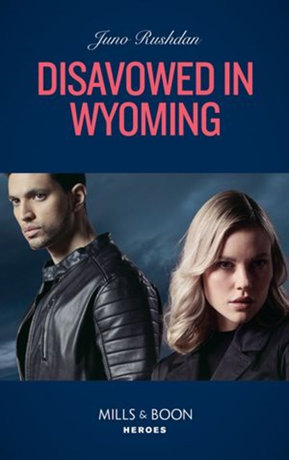 Disavowed In Wyoming (Fugitive Heroes: Topaz Unit, Book 3) (Mills & Boon Heroes), Juno Rushdan - Ebook - 9780008913434