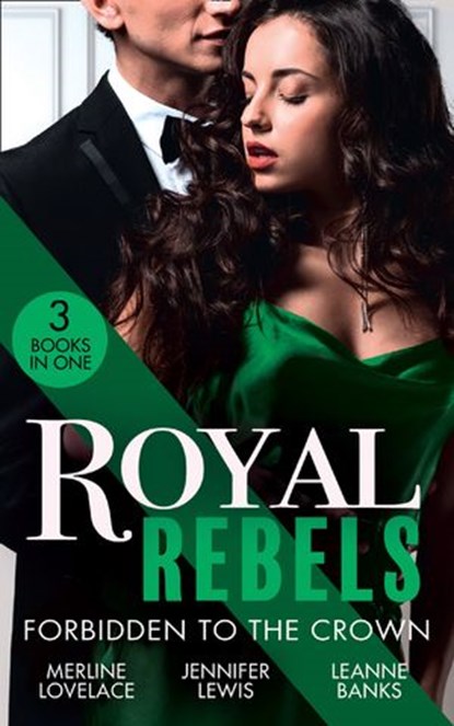 Royal Rebels: Forbidden To The Crown: Her Unforgettable Royal Lover (Duchess Diaries) / At His Majesty's Convenience / The Princess and the Outlaw, Merline Lovelace ; Jennifer Lewis ; Leanne Banks - Ebook - 9780008917159