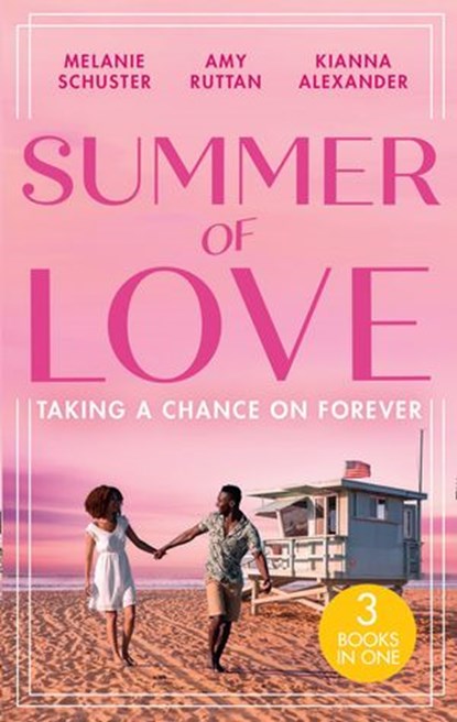Summer Of Love: Taking A Chance On Forever, Melanie Schuster ; Amy Ruttan ; Kianna Alexander - Ebook - 9780008917388