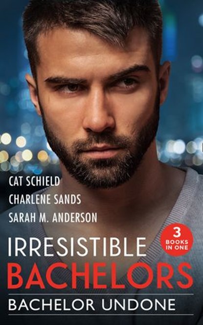 Irresistible Bachelors: Bachelor Undone: The Black Sheep's Secret Child (Billionaires and Babies) / One Secret Night, One Secret Baby / His Best Friend's Sister, Cat Schield ; Charlene Sands ; Sarah M. Anderson - Ebook - 9780008917876