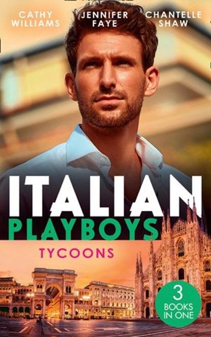 Italian Playboys: Tycoons: The Uncompromising Italian / Return of the Italian Tycoon / A Bride Worth Millions, Cathy Williams ; Jennifer Faye ; Chantelle Shaw - Ebook - 9780008917920