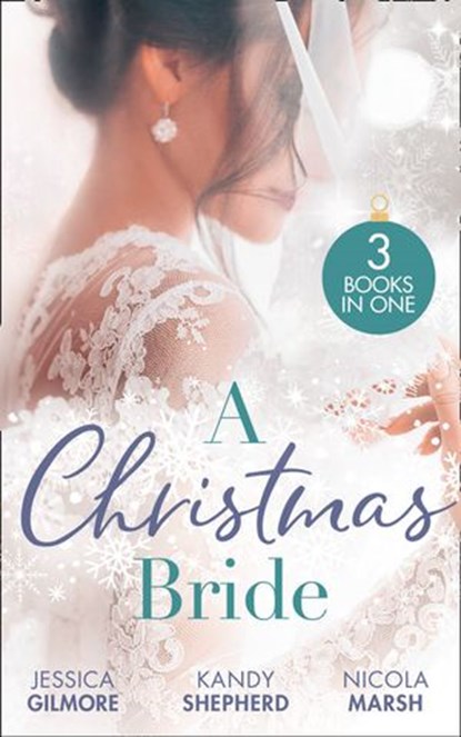 A Christmas Bride: Proposal at the Winter Ball / Gift-Wrapped in Her Wedding Dress / Wedding Date with Mr Wrong, Jessica Gilmore ; Kandy Shepherd ; Nicola Marsh - Ebook - 9780008918057