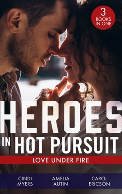Heroes In Hot Pursuit: Love Under Fire: Murder in Black Canyon (The Ranger Brigade: Family Secrets) / Her Colton P.I. / Under Fire, Cindi Myers ; Amelia Autin ; Carol Ericson - Ebook - 9780008918088
