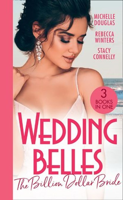 Wedding Belles: The Billion Dollar Bride: An Unlikely Bride for the Billionaire / The Billionaire Who Saw Her Beauty / How to Be a Blissful Bride, Michelle Douglas ; Rebecca Winters ; Stacy Connelly - Ebook - 9780008918095