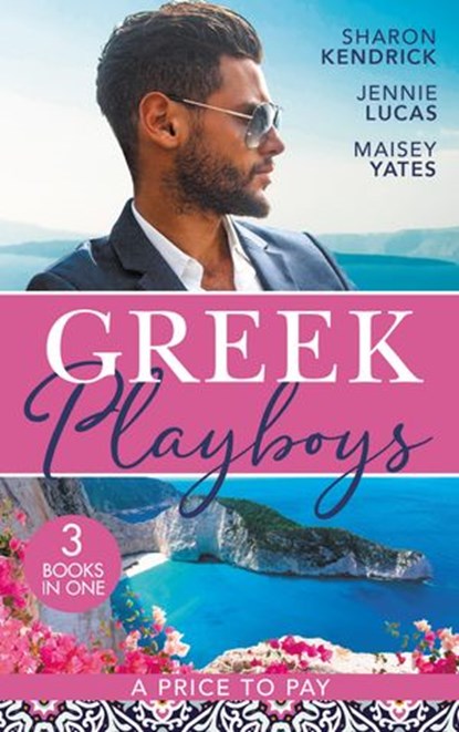 Greek Playboys: A Price To Pay: The Greek's Bought Bride (Penniless Brides for Billionaires) / The Consequence of His Vengeance / The Greek's Nine-Month Redemption, Sharon Kendrick ; Jennie Lucas ; Maisey Yates - Ebook - 9780008921767