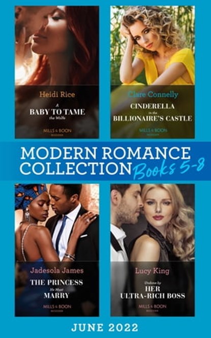 Modern Romance June 2022 Books 5-8: A Baby to Tame the Wolfe (Passionately Ever After…) / Cinderella in the Billionaire's Castle / The Princess He Must Marry / Undone by Her Ultra-Rich Boss, Heidi Rice ; Clare Connelly ; Jadesola James ; Lucy King - Ebook - 9780008926205