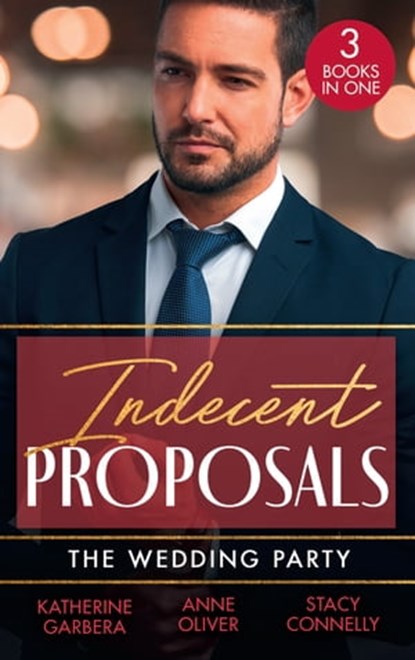 Indecent Proposals: The Wedding Party: Her One Night Proposal (One Night) / The Morning After The Wedding Before / The Best Man Takes a Bride, Katherine Garbera ; Anne Oliver ; Stacy Connelly - Ebook - 9780008926304