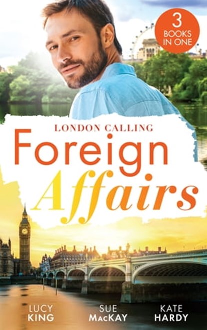 Foreign Affairs: London Calling: A Scandal Made in London / A Fling to Steal Her Heart / Billionaire, Boss…Bridegroom?, Lucy King ; Sue MacKay ; Kate Hardy - Ebook - 9780008931421