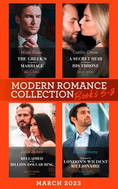 Modern Romance March 2023 Books 5-8: The Greek's Forgotten Marriage / A Secret Heir to Secure His Throne / Reclaimed by His Billion-Dollar Ring / Engaged to London's Wildest Billionaire, Maya Blake ; Caitlin Crews ; Julia James ; Kali Anthony - Ebook - 9780008931896