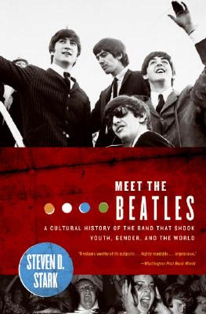 Meet the Beatles: A Cultural History of the Band That Shook Youth, Gender, and the World, Steven D. Stark - Paperback - 9780060008932