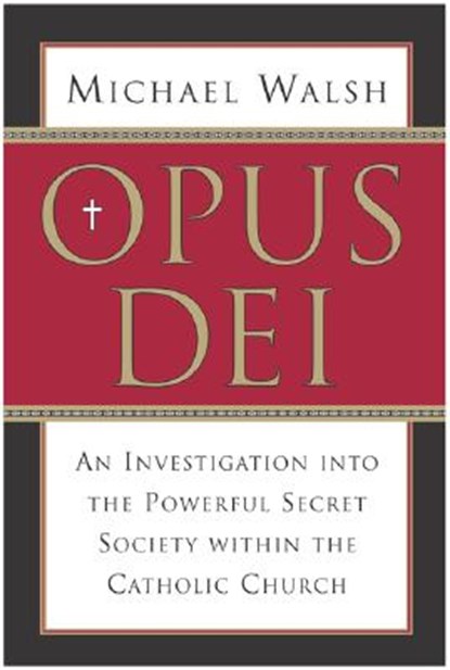 Opus Dei: An Investigation Into the Powerful, Secretive Society Within the Catholic Church, Michael Walsh - Paperback - 9780060750688