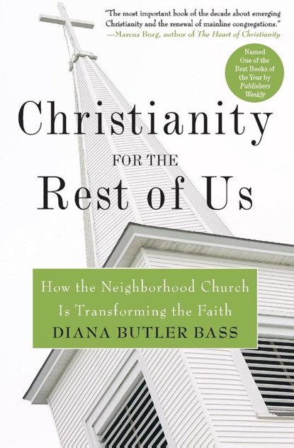 Christianity for the Rest of Us: How the Neighbourhood Church is Transfo rming the Faith, Diana Butler Bass - Paperback - 9780060859497
