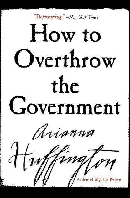 How to Overthrow the Government, Ariana S Huffington - Paperback - 9780060988319