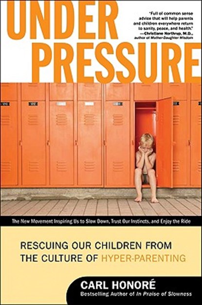 Under Pressure: Rescuing Our Children from the Culture of Hyper-Parenting, Carl Honore - Paperback - 9780061128813