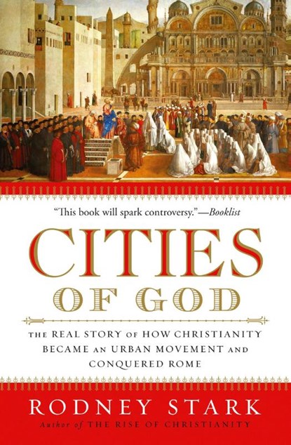 Cities of God: The Real Story of How Christianity Became an Urban Moveme nt and Conquered Rome, Rodney Stark - Paperback - 9780061349881