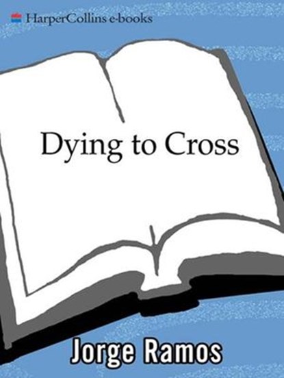 Dying to Cross, Jorge Ramos - Ebook - 9780061741432