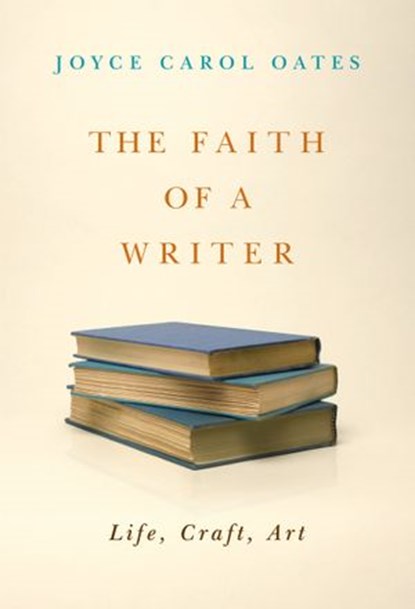 The Faith of a Writer, Joyce Carol Oates - Ebook - 9780061742705