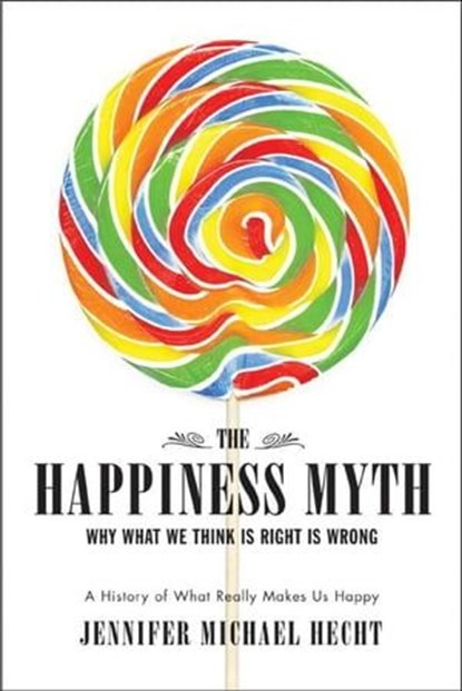 The Happiness Myth, Jennifer Hecht - Ebook - 9780061744891