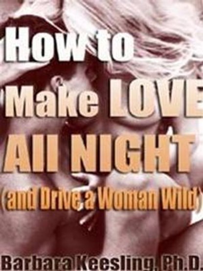 How to Make Love All Night (and Drive Your Woman Wild), Barbara Keesling PhD - Ebook - 9780061792632