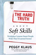 The Hard Truth About Soft Skills | Peggy Klaus | 